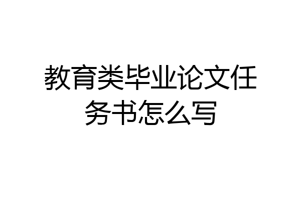 教育类毕业论文任务书怎么写
