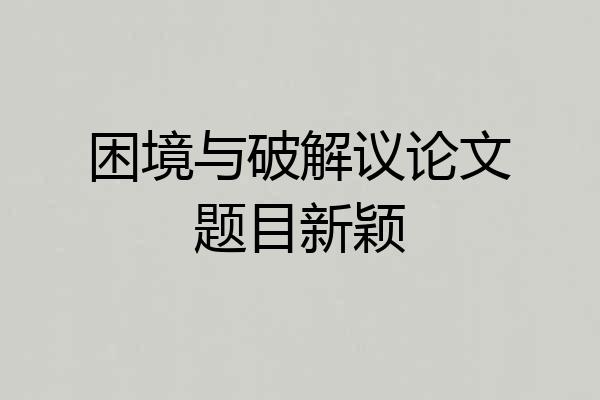 困境与破解议论文题目新颖