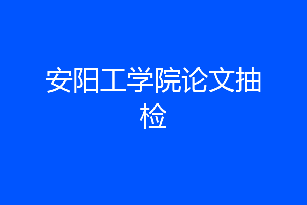 安阳工学院论文抽检