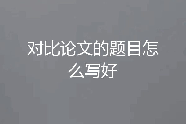 对比论文的题目怎么写好