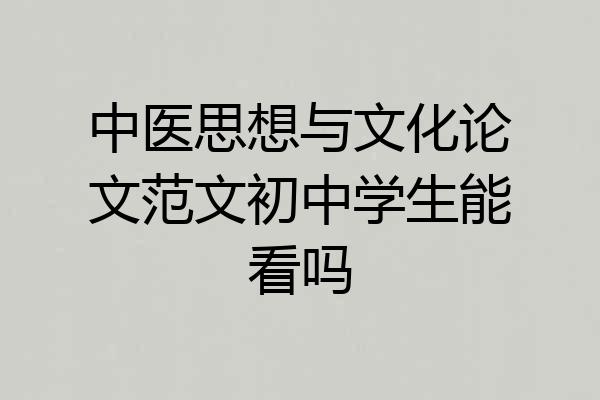 中医思想与文化论文范文初中学生能看吗