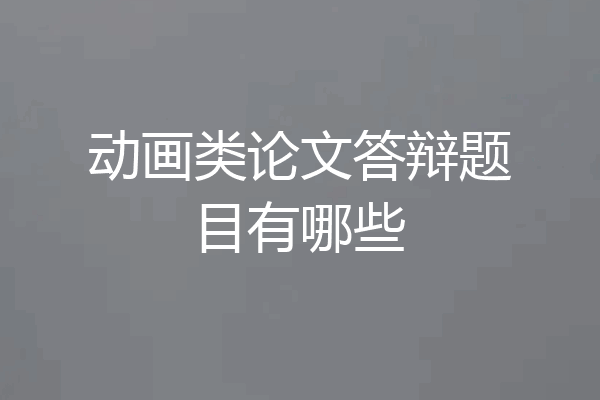 动画类论文答辩题目有哪些