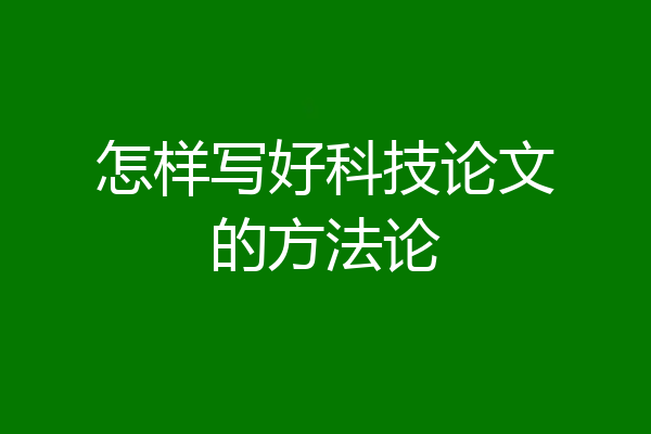 怎样写好科技论文的方法论