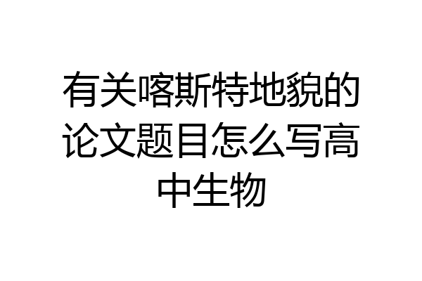 有关喀斯特地貌的论文题目怎么写高中生物