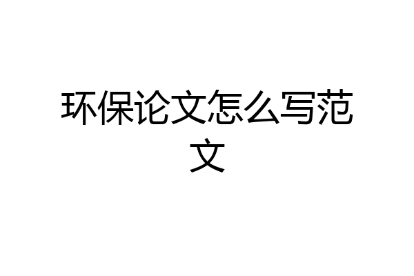 环保论文怎么写范文