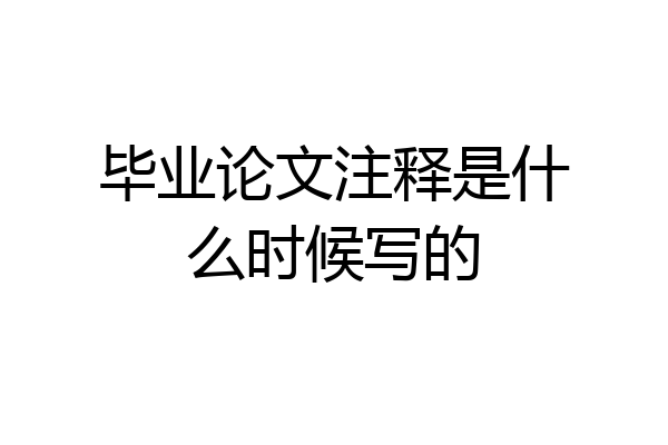 毕业论文注释是什么时候写的