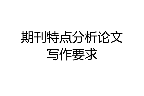 期刊特点分析论文写作要求
