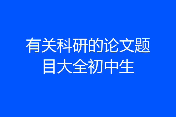 有关科研的论文题目大全初中生