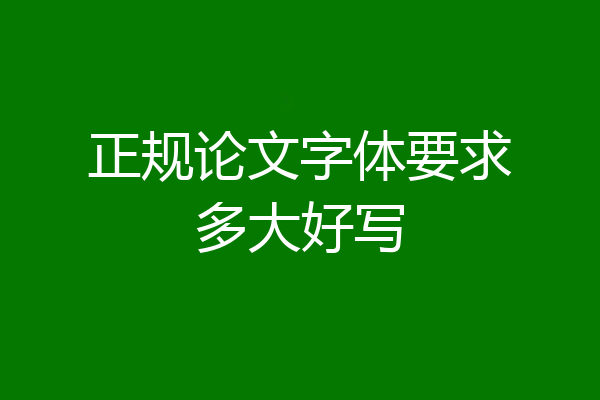 正规论文字体要求多大好写