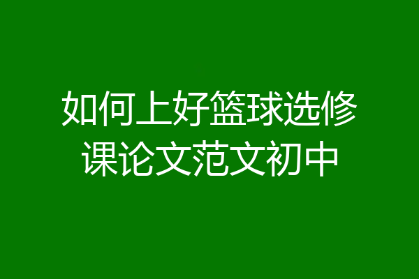 如何上好篮球选修课论文范文初中