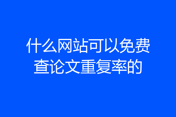什么网站可以免费查论文重复率的