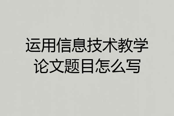 运用信息技术教学论文题目怎么写