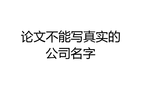 论文不能写真实的公司名字