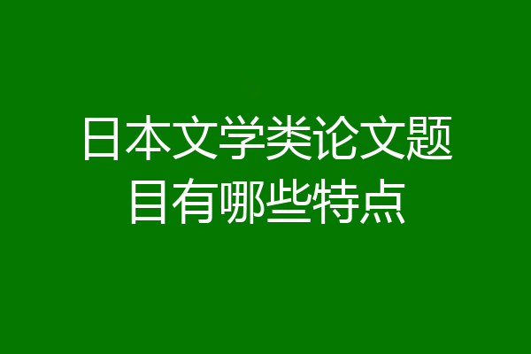 日本文学类论文题目有哪些特点