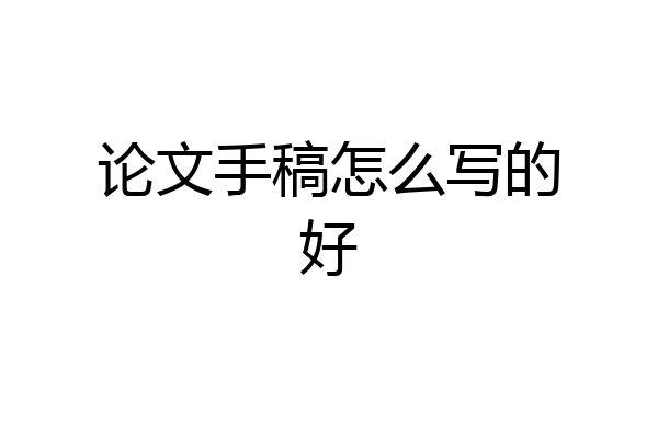 论文手稿怎么写的好
