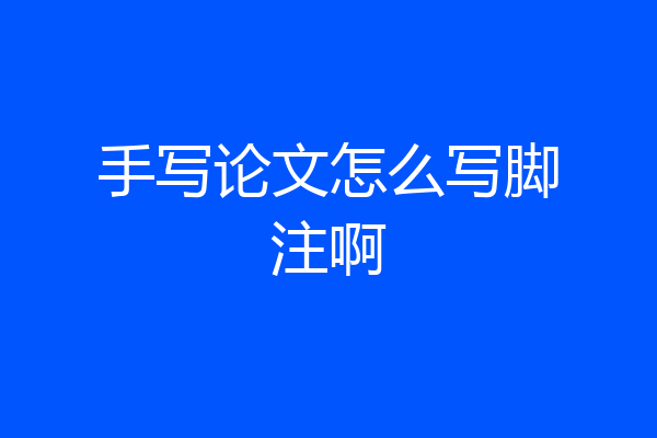 手写论文怎么写脚注啊