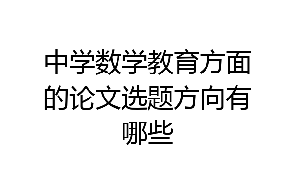 中学数学教育方面的论文选题方向有哪些