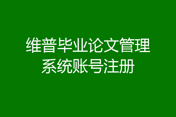 维普毕业论文管理系统账号注册