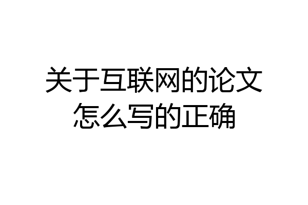 关于互联网的论文怎么写的正确