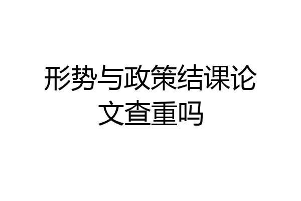 形势与政策结课论文查重吗