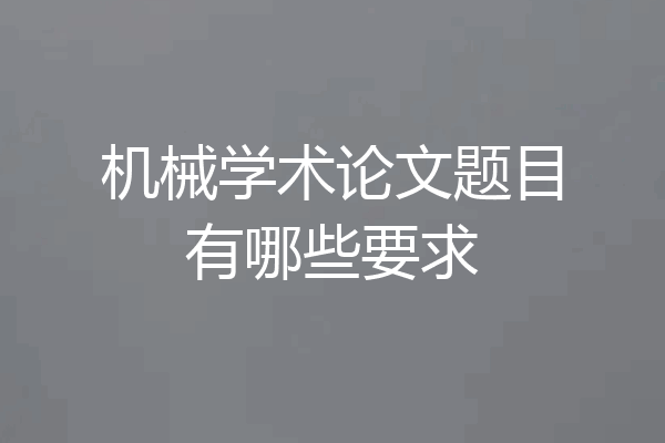 机械学术论文题目有哪些要求