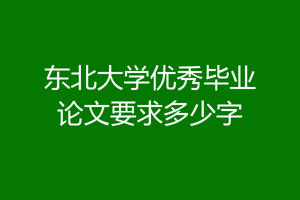 东北大学优秀毕业论文要求多少字