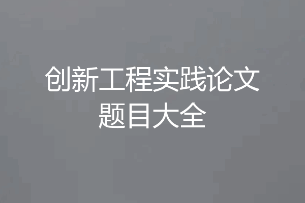 创新工程实践论文题目大全