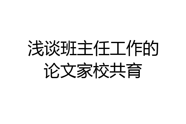 浅谈班主任工作的论文家校共育