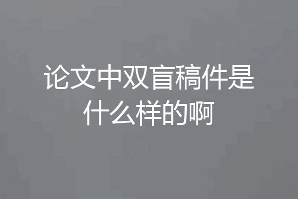 论文中双盲稿件是什么样的啊