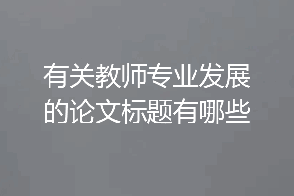 有关教师专业发展的论文标题有哪些