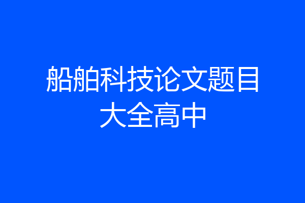 船舶科技论文题目大全高中