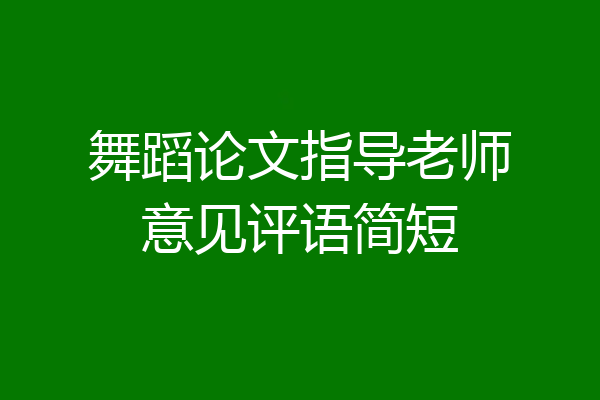 舞蹈论文指导老师意见评语简短