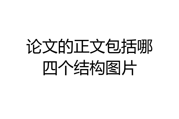 论文的正文包括哪四个结构图片