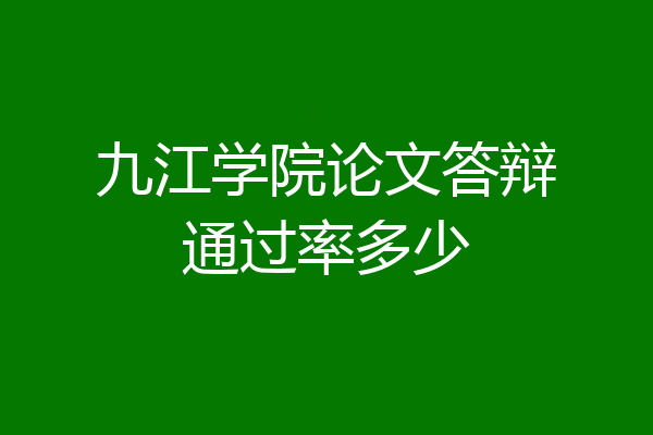 九江学院论文答辩通过率多少
