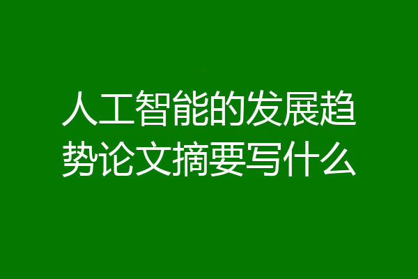 人工智能的发展趋势论文摘要写什么