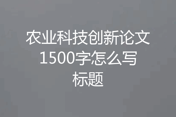 农业科技创新论文1500字怎么写标题