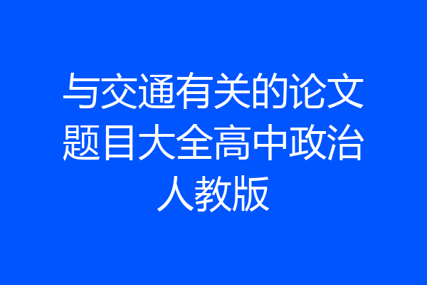 与交通有关的论文题目大全高中政治人教版