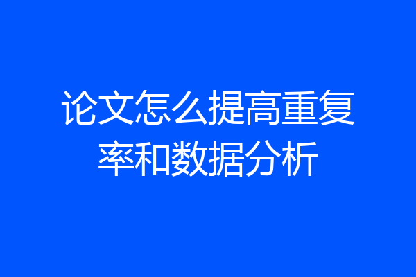 论文怎么提高重复率和数据分析