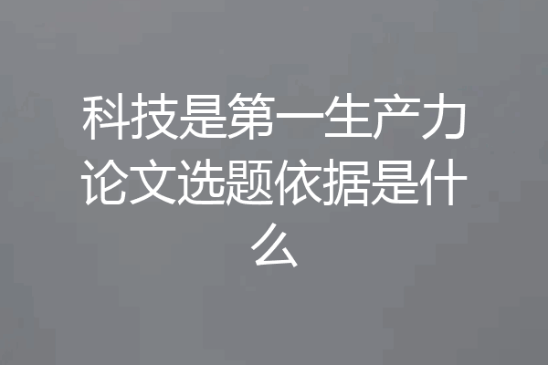 科技是第一生产力论文选题依据是什么