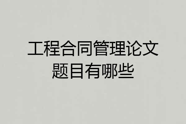 工程合同管理论文题目有哪些