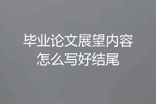 毕业论文展望内容怎么写好结尾