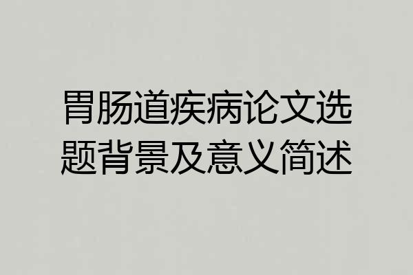 胃肠道疾病论文选题背景及意义简述