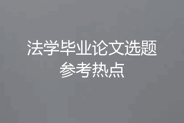 法学毕业论文选题参考热点