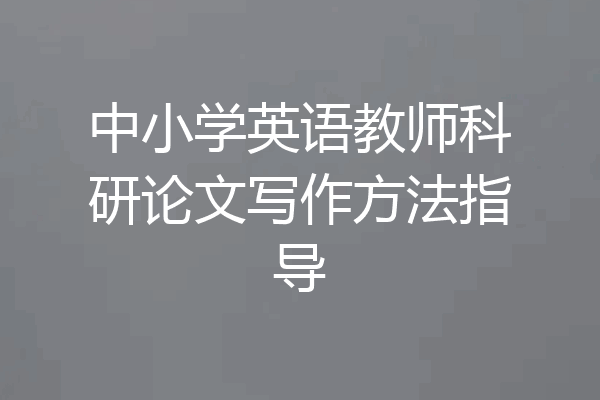 中小学英语教师科研论文写作方法指导