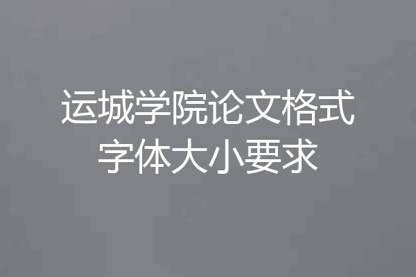 运城学院论文格式字体大小要求