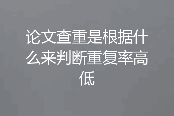 论文查重是根据什么来判断重复率高低