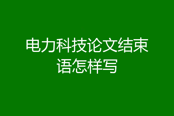 电力科技论文结束语怎样写