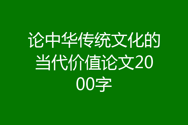 论中华传统文化的当代价值论文2000字