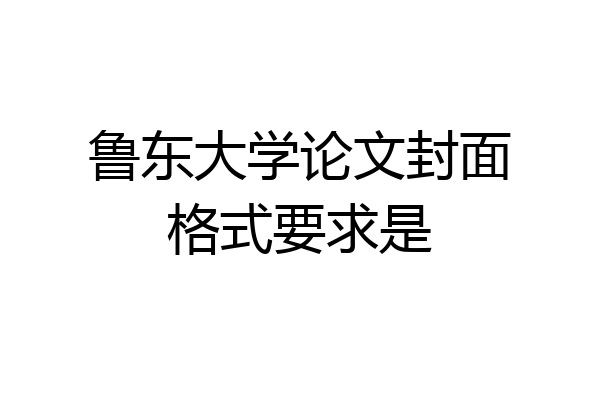 鲁东大学论文封面格式要求是