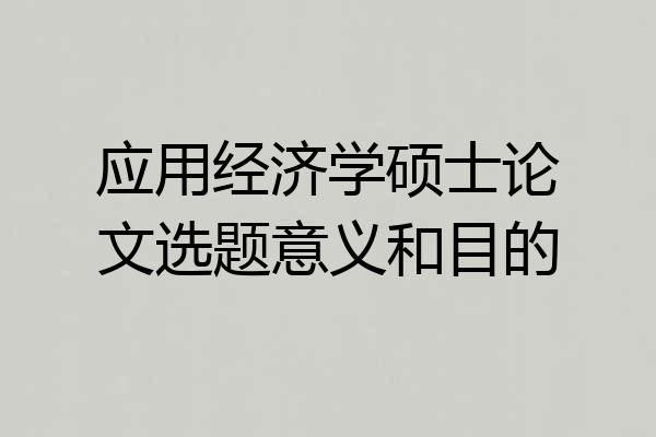 应用经济学硕士论文选题意义和目的